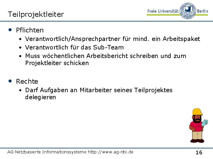 Teilprojektleiter • Pflichten • Verantwortlich/Ansprechpartner für mind. ein Arbeitspaket • Verantwortlich für das Sub-Team