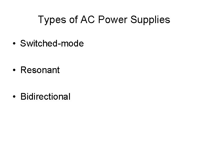 Types of AC Power Supplies • Switched-mode • Resonant • Bidirectional 