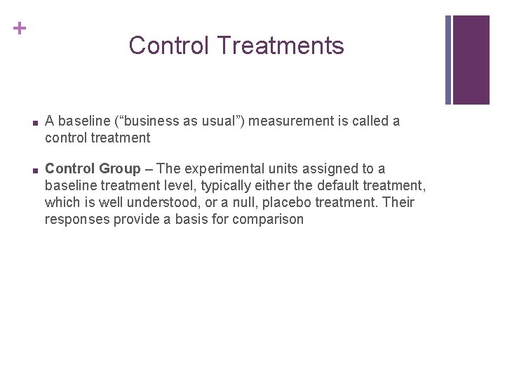 + Control Treatments ■ A baseline (“business as usual”) measurement is called a control