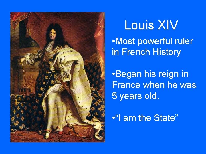 Louis XIV • Most powerful ruler in French History • Began his reign in