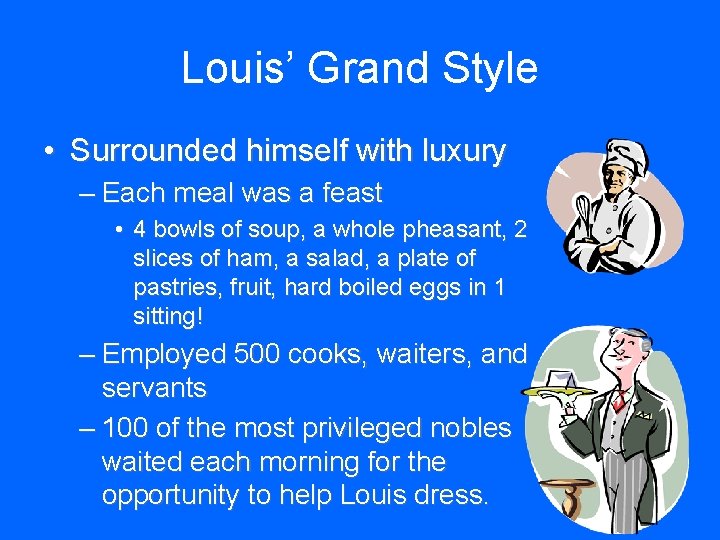 Louis’ Grand Style • Surrounded himself with luxury – Each meal was a feast