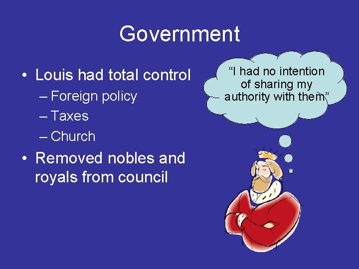 Government • Louis had total control – Foreign policy – Taxes – Church •