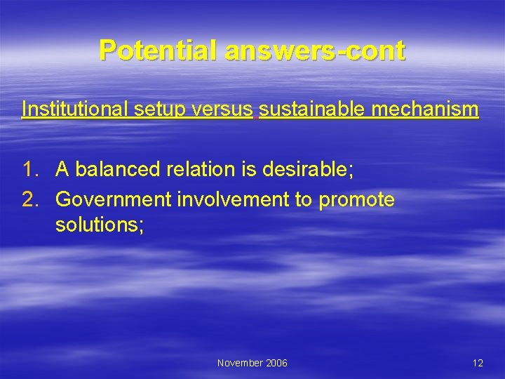 Potential answers-cont Institutional setup versus sustainable mechanism 1. A balanced relation is desirable; 2.