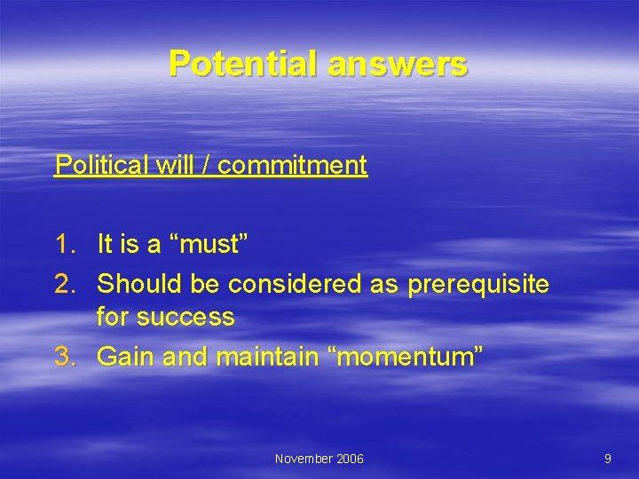 Potential answers Political will / commitment 1. It is a “must” 2. Should be