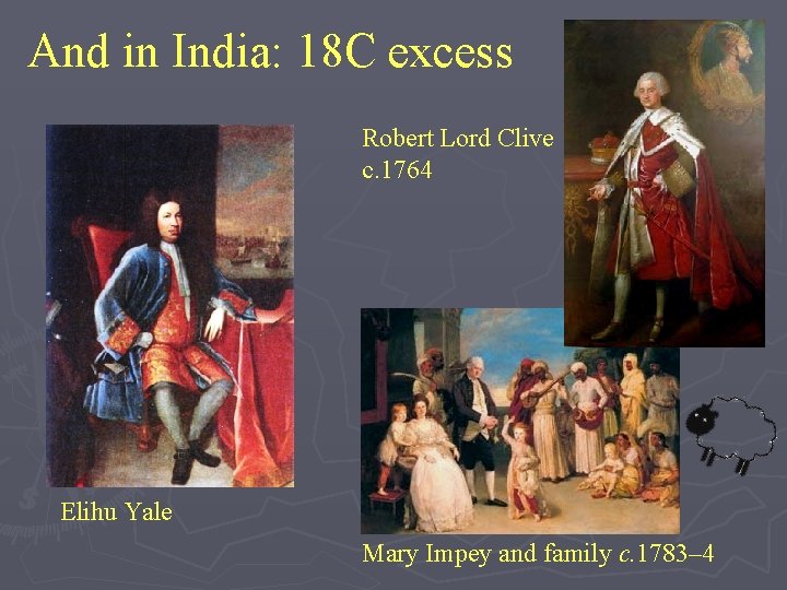 And in India: 18 C excess Robert Lord Clive c. 1764 Elihu Yale Mary
