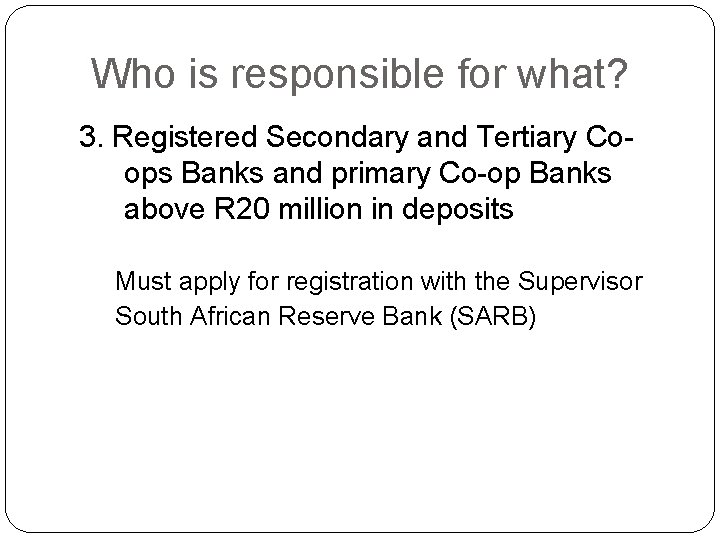Who is responsible for what? 3. Registered Secondary and Tertiary Coops Banks and primary