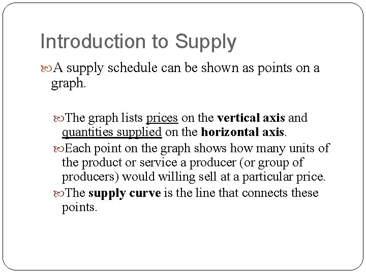 Introduction to Supply A supply schedule can be shown as points on a graph. Introduction to Supply A supply schedule can be shown as points on a graph.