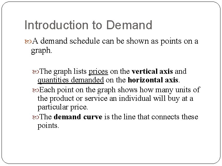 Introduction to Demand A demand schedule can be shown as points on a graph. Introduction to Demand A demand schedule can be shown as points on a graph.