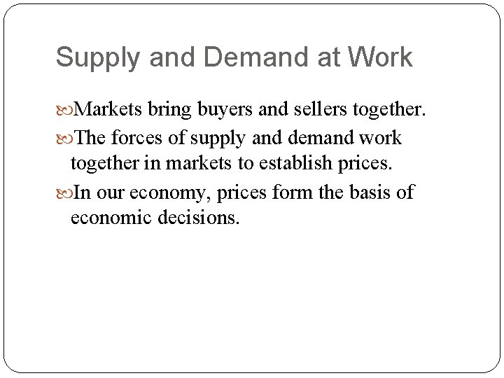 Supply and Demand at Work Markets bring buyers and sellers together. The forces of