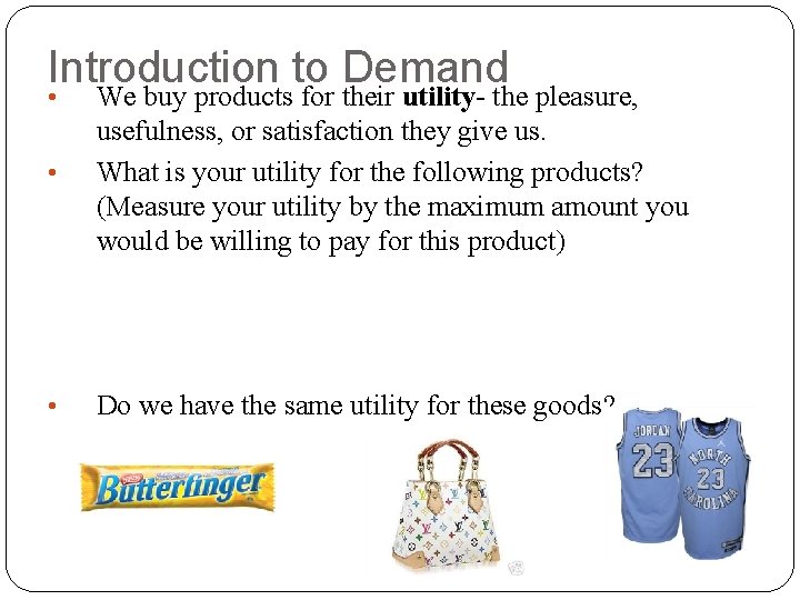 Introduction to Demand • We buy products for their utility- the pleasure, usefulness, or Introduction to Demand • We buy products for their utility- the pleasure, usefulness, or