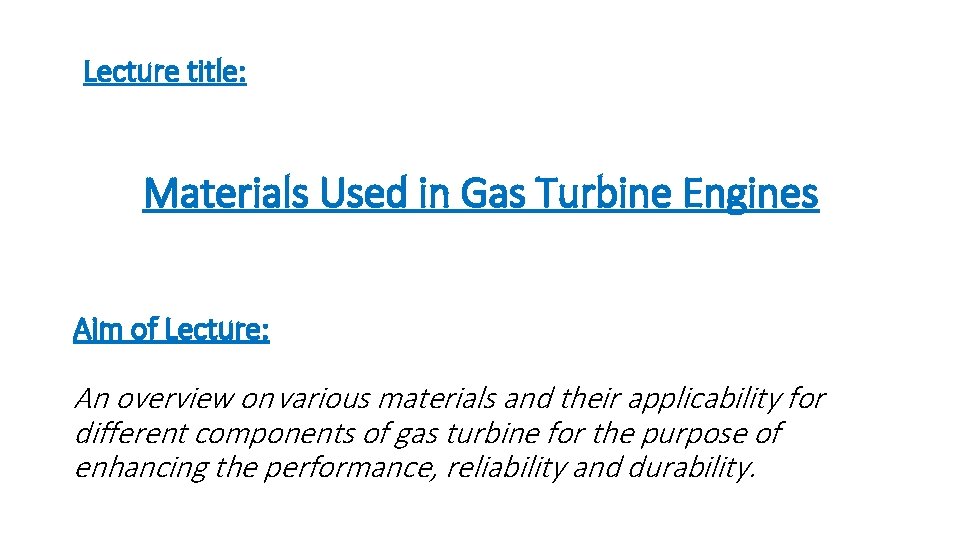 Lecture title: Materials Used in Gas Turbine Engines Aim of Lecture: An overview on