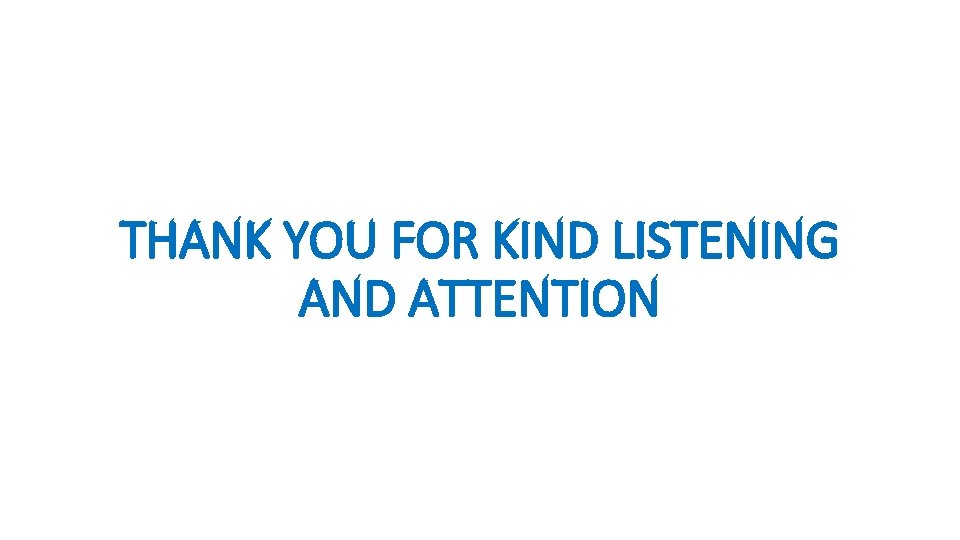 THANK YOU FOR KIND LISTENING AND ATTENTION 