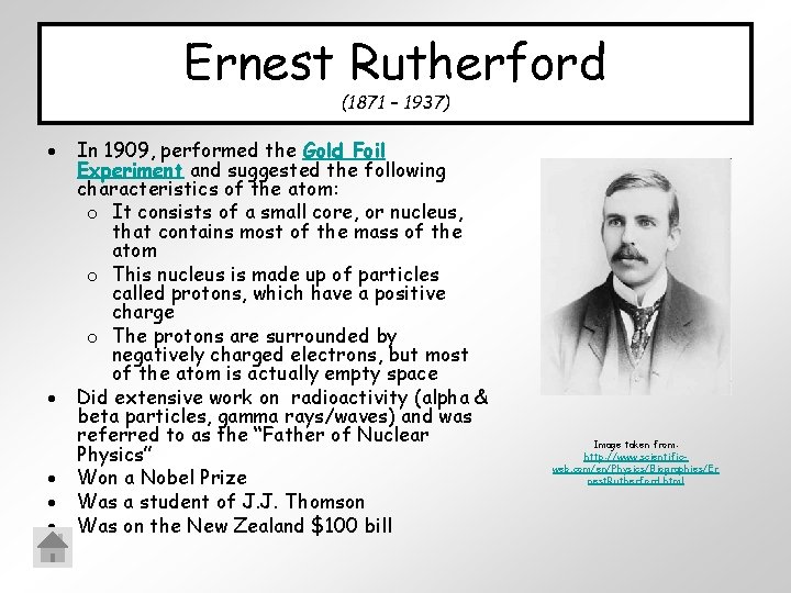 Ernest Rutherford (1871 – 1937) In 1909, performed the Gold Foil Experiment and suggested