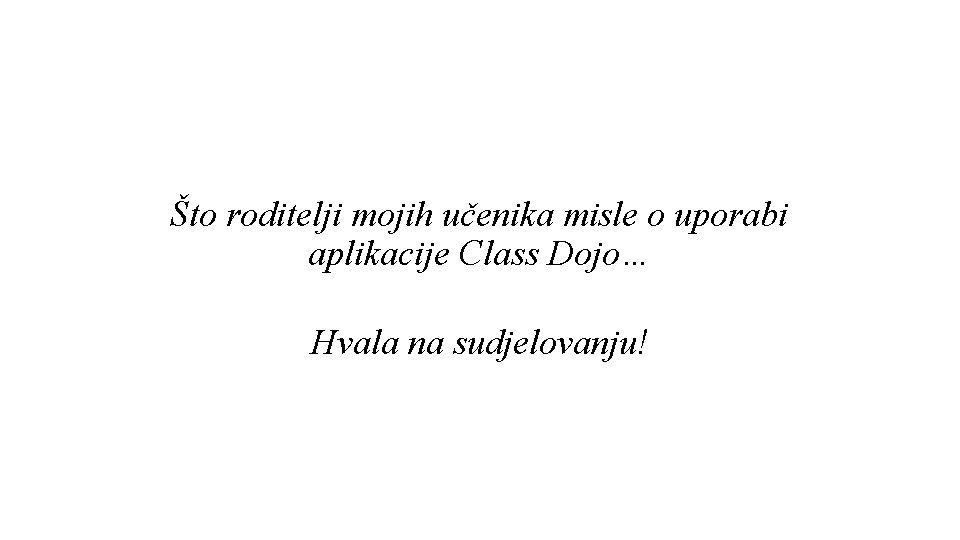 Što roditelji mojih učenika misle o uporabi aplikacije Class Dojo… Hvala na sudjelovanju! 