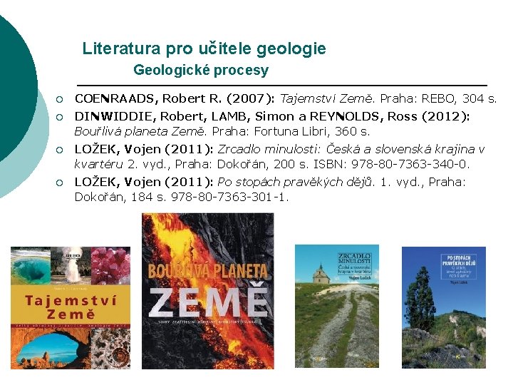 Literatura pro učitele geologie Geologické procesy ¡ COENRAADS, Robert R. (2007): Tajemství Země. Praha: