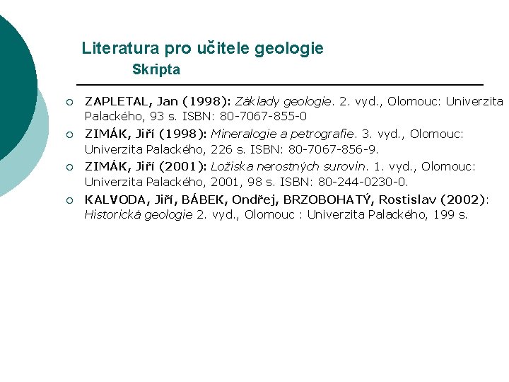 Literatura pro učitele geologie Skripta ¡ ZAPLETAL, Jan (1998): Základy geologie. 2. vyd. ,