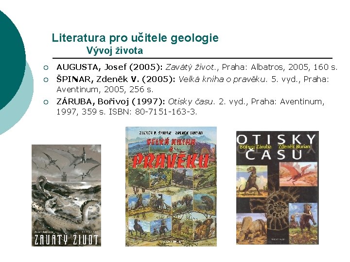 Literatura pro učitele geologie Vývoj života ¡ AUGUSTA, Josef (2005): Zavátý život. , Praha: