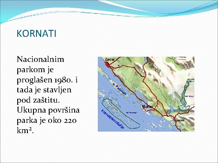 KORNATI Nacionalnim parkom je proglašen 1980. i tada je stavljen pod zaštitu. Ukupna površina