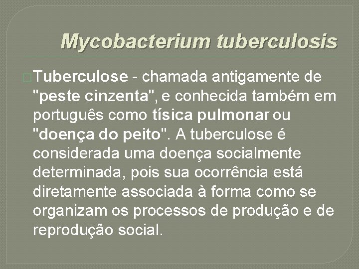 Mycobacterium tuberculosis �Tuberculose - chamada antigamente de "peste cinzenta", e conhecida também em português