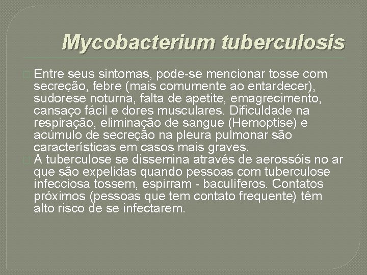 Mycobacterium tuberculosis � Entre seus sintomas, pode-se mencionar tosse com secreção, febre (mais comumente