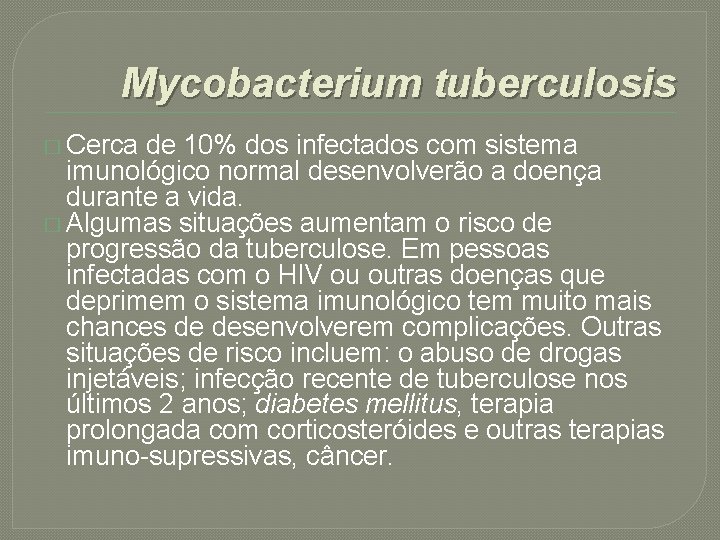 Mycobacterium tuberculosis � Cerca de 10% dos infectados com sistema imunológico normal desenvolverão a