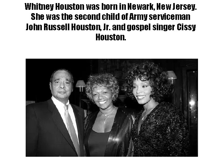 Whitney Houston was born in Newark, New Jersey. She was the second child of