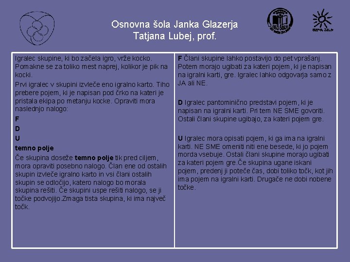 Osnovna šola Janka Glazerja Tatjana Lubej, prof. Igralec skupine, ki bo začela igro, vrže