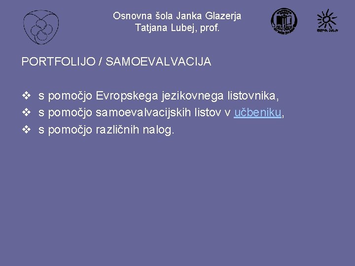 Osnovna šola Janka Glazerja Tatjana Lubej, prof. PORTFOLIJO / SAMOEVALVACIJA v s pomočjo Evropskega