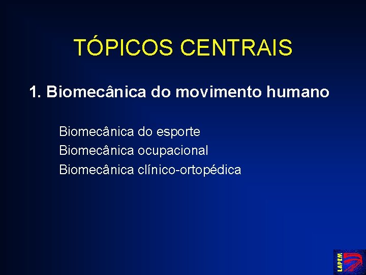 TÓPICOS CENTRAIS 1. Biomecânica do movimento humano Biomecânica do esporte Biomecânica ocupacional Biomecânica clínico-ortopédica