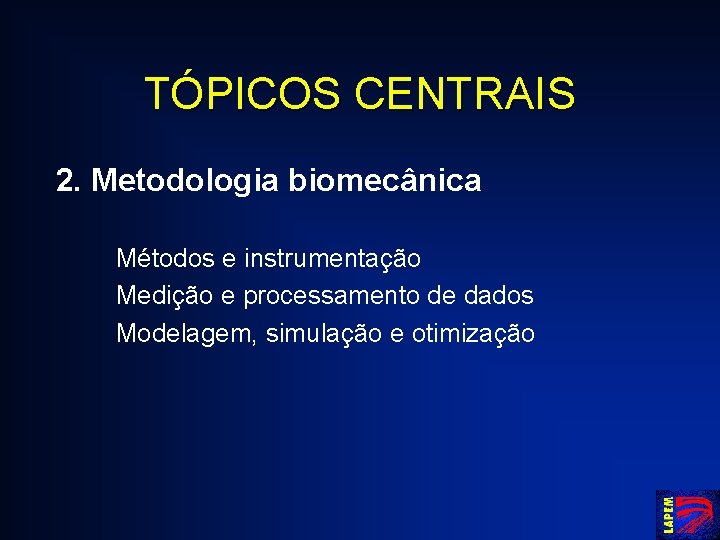 TÓPICOS CENTRAIS 2. Metodologia biomecânica Métodos e instrumentação Medição e processamento de dados Modelagem,