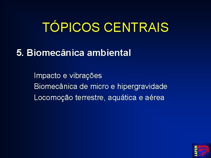 TÓPICOS CENTRAIS 5. Biomecânica ambiental Impacto e vibrações Biomecânica de micro e hipergravidade Locomoção