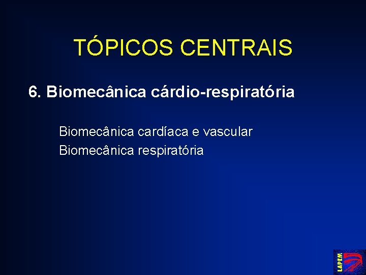 TÓPICOS CENTRAIS 6. Biomecânica cárdio-respiratória Biomecânica cardíaca e vascular Biomecânica respiratória 