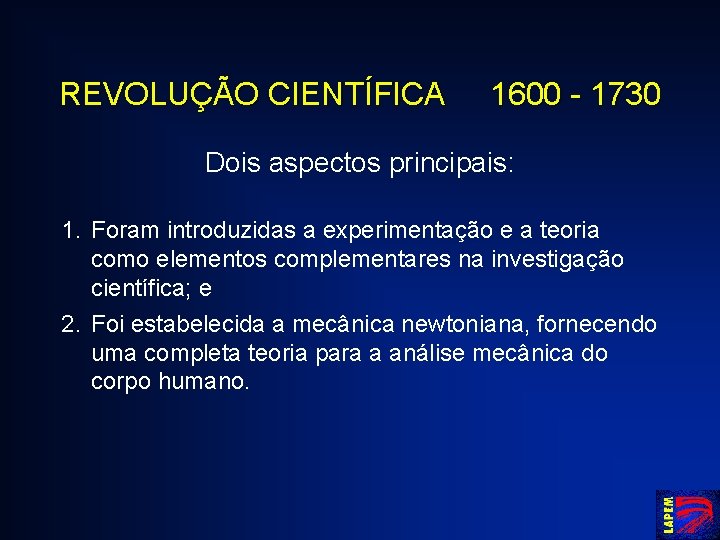 REVOLUÇÃO CIENTÍFICA 1600 - 1730 Dois aspectos principais: 1. Foram introduzidas a experimentação e