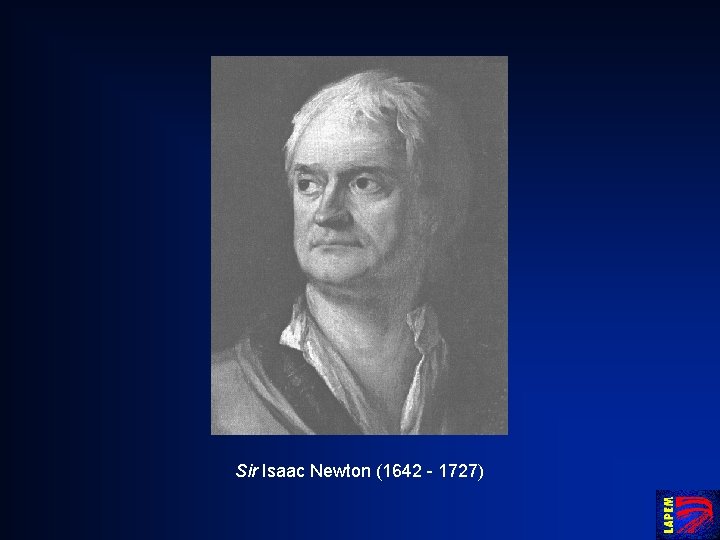 Sir Isaac Newton (1642 - 1727) 