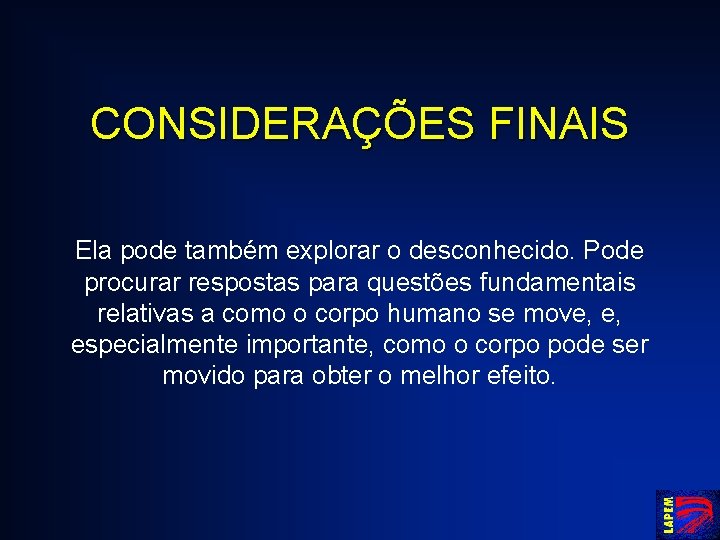 CONSIDERAÇÕES FINAIS Ela pode também explorar o desconhecido. Pode procurar respostas para questões fundamentais