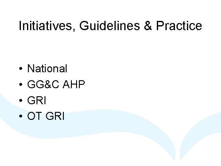 Initiatives, Guidelines & Practice • • National GG&C AHP GRI OT GRI 