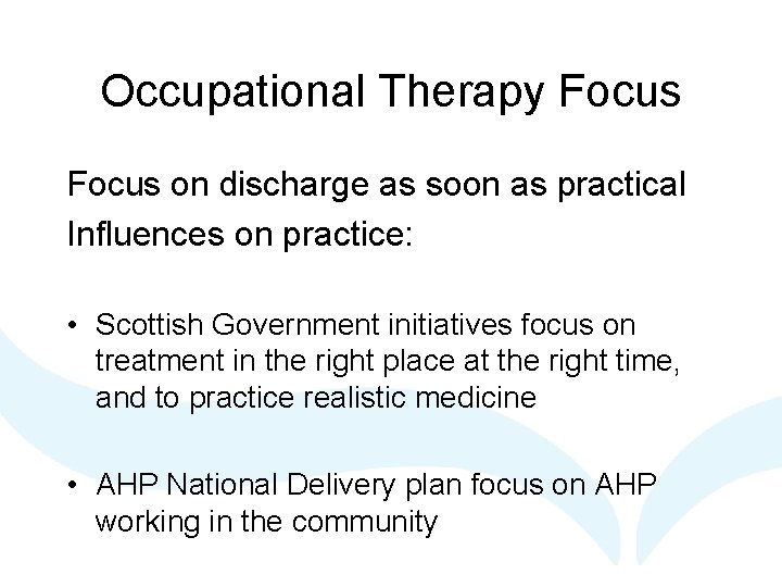 Occupational Therapy Focus on discharge as soon as practical Influences on practice: • Scottish