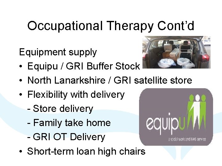 Occupational Therapy Cont’d Equipment supply • Equipu / GRI Buffer Stock • North Lanarkshire