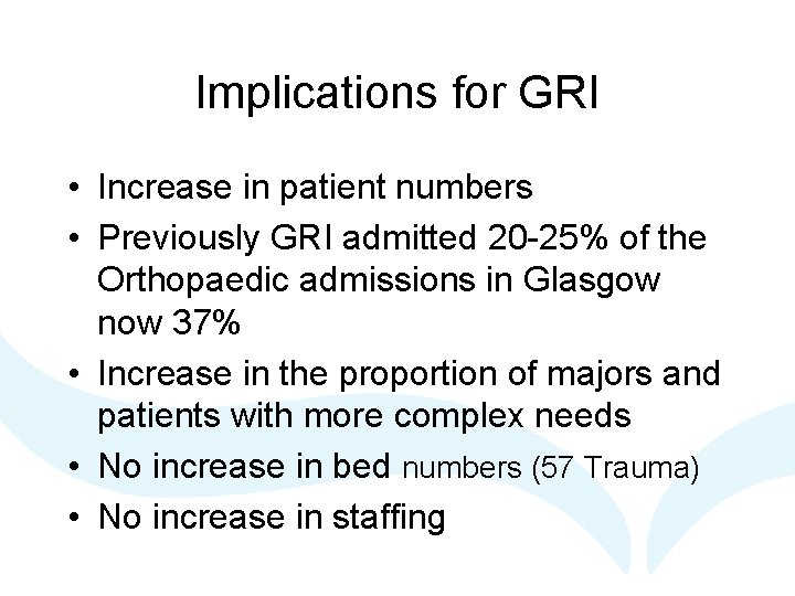 Implications for GRI • Increase in patient numbers • Previously GRI admitted 20 -25%