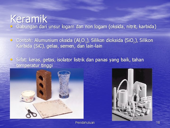 Keramik • Gabungan dari unsur logam dan non logam (oksida, nitrit, karbida) • Contoh: