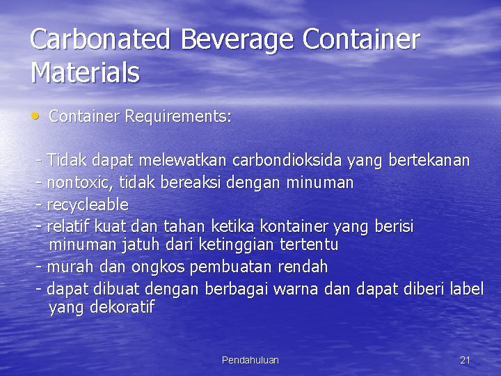 Carbonated Beverage Container Materials • Container Requirements: - Tidak dapat melewatkan carbondioksida yang bertekanan