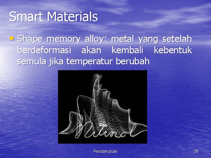 Smart Materials • Shape memory alloy: metal yang setelah berdeformasi akan kembali kebentuk semula