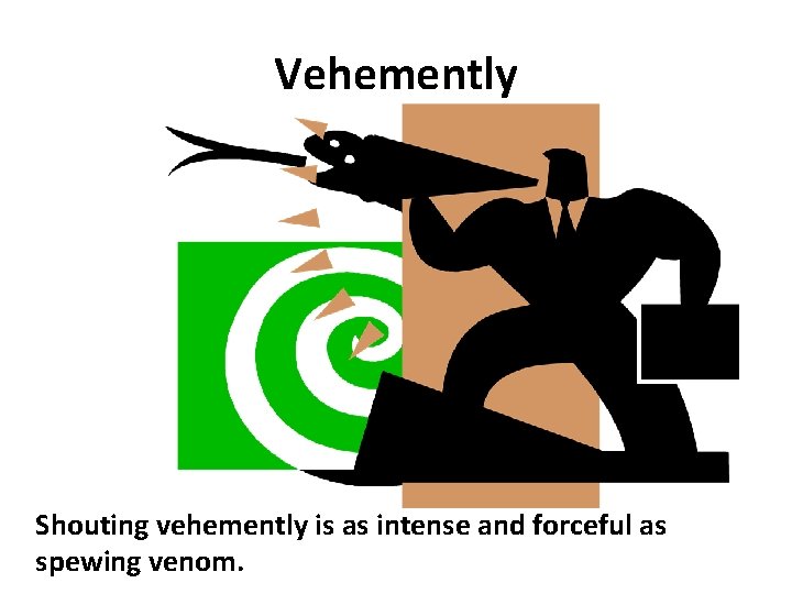 Vehemently Shouting vehemently is as intense and forceful as spewing venom. 