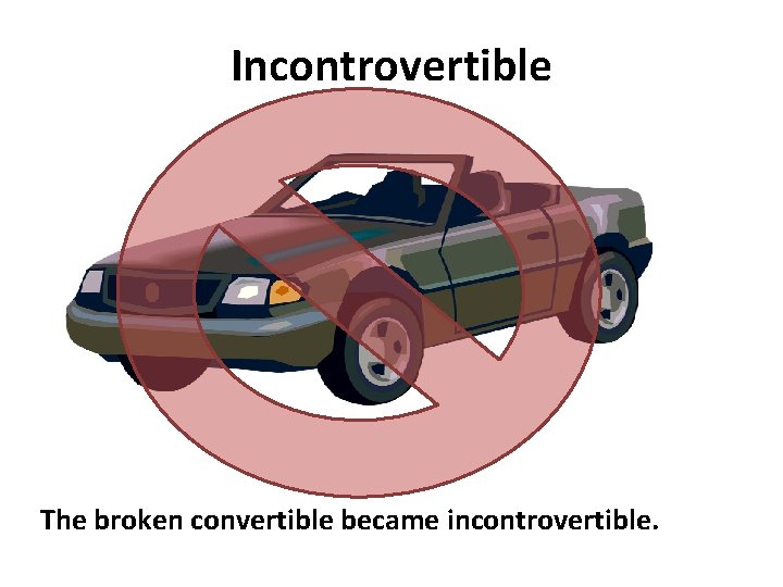 Incontrovertible The broken convertible became incontrovertible. 