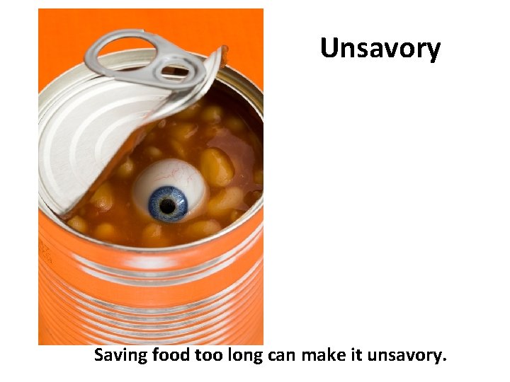 Unsavory Saving food too long can make it unsavory. 