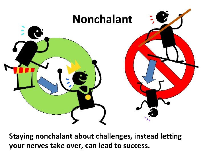 Nonchalant Staying nonchalant about challenges, instead letting your nerves take over, can lead to
