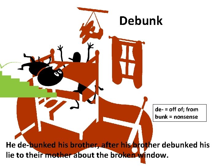 Debunk de- = off of; from bunk = nonsense He de-bunked his brother, after