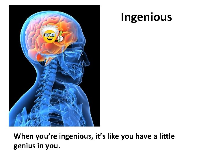 Ingenious When you’re ingenious, it’s like you have a little genius in you. 