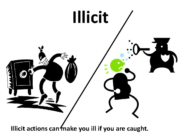 Illicit actions can make you ill if you are caught. 