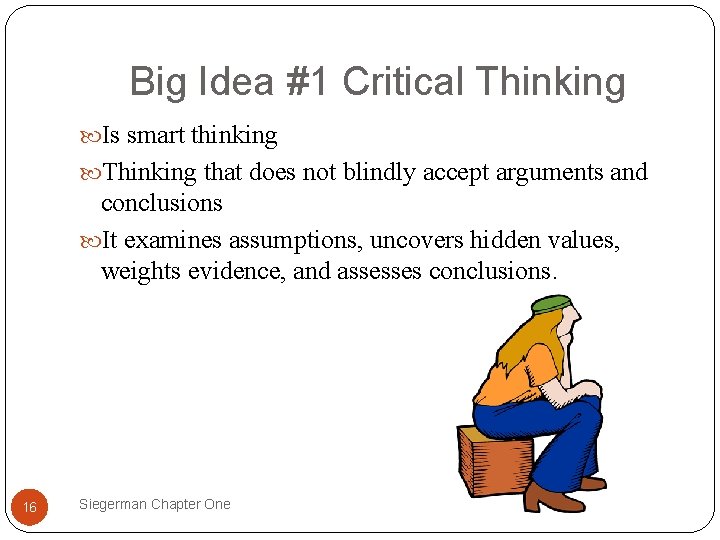 Big Idea #1 Critical Thinking Is smart thinking Thinking that does not blindly accept